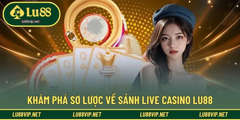 Bố cục rõ ràng cho trải nghiệm live casino LU88