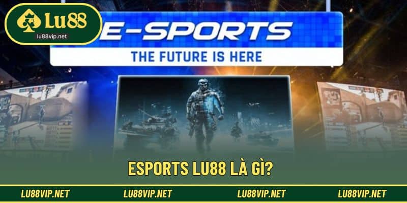 Giới thiệu chuyên mục Esports ấn tượng tại Lu88