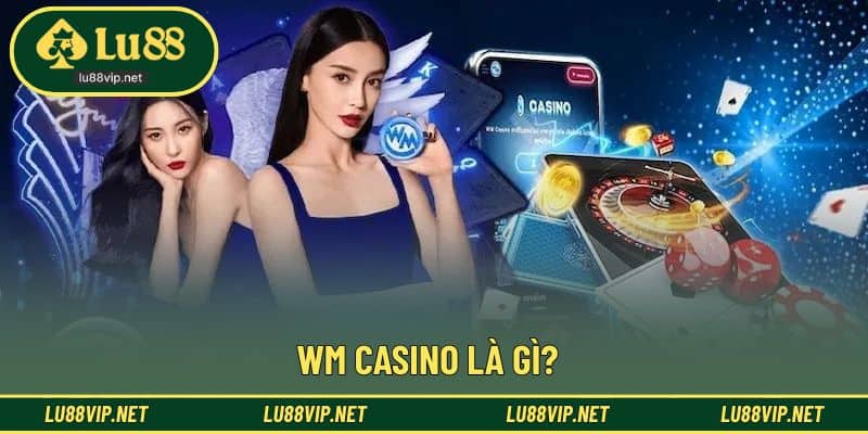 Giới thiệu cơ bản đơn vị WM uy tín trong trải nghiệm casino